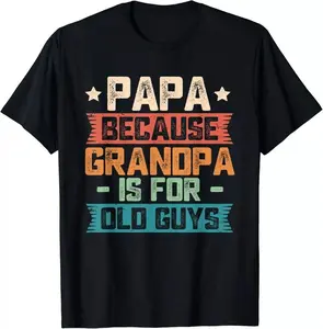 Papa Because Grandpa is For Old Guys Funny Dad Gift T-Shirt, Casual Women's Shirt, Men Clothing, Unisex Cotton Menswear Classic