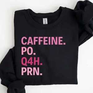 Caffeine Po Q4h Prn Sweatshirt | Funny Nurse Quote Featuring Medical Abbreviation Humor With Pink Healthcare Inspired Shirt