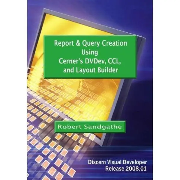 USED-Report & Query Creation Using Cerner's DVDev, CCL and Layout Builder: Discern Visual Developer Release 2008.01 by Robert Sandgathe (Paperback)