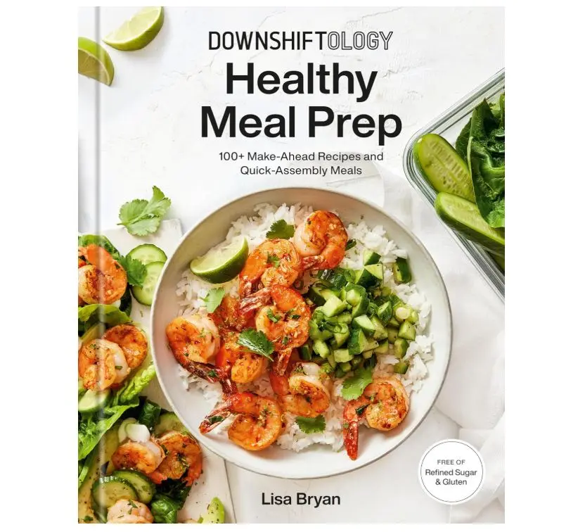 Downshiftology Healthy Meal Prep: 100+ Make-Ahead Recipes and Quick-Assembly Meals: A Gluten-Free Cookbook