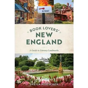 Book Lovers' New England: A Guide to Literary Landmarks -- Sheila Moeschen, Paperback