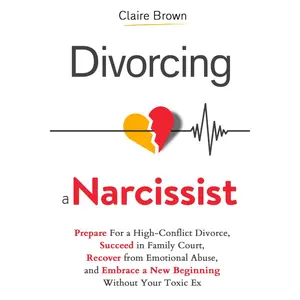 Divorcing a Narcissist: Prepare For a High-Conflict Divorce, Succeed in Family Court, Recover from Emotional Abuse, and Embrace a New Beginning Without Your Toxic Ex Paperback – September 9, 2024