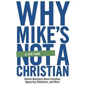 USED-Why Mike's Not A Christian: Honest Questions About Evolution, Relativism, Hypocrisy, and More. by Ben Young (Paperback)