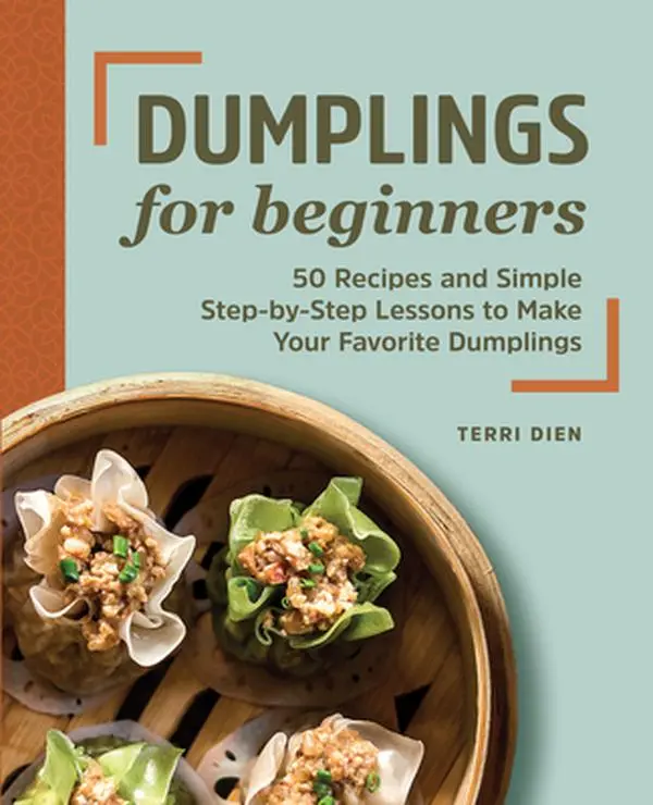 Dumplings for Beginners: 50 Recipes and Simple Step-by-Step Lessons to Make Your Favorite Dumplings -- Terri Dien, Paperback