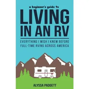 USED-A Beginner's Guide to Living in an RV: Everything I Wish I Knew Before Full-Time RVing Across America by Padgett, Alyssa (Paperback)