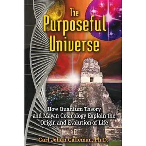 USED-The Purposeful Universe: How Quantum Theory and Mayan Cosmology Explain the Origin and Evolution of Life by Calleman, Carl Johan (Paperback)