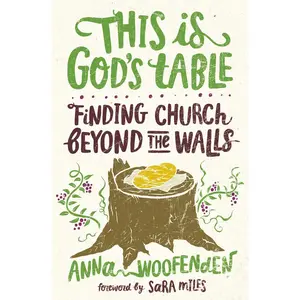 USED-This Is God's Table: Finding Church Beyond the Walls by Woofenden, Anna (Paperback)