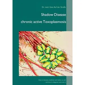 USED-Shadow Disease chronic active Toxoplasmosis: How it deceives medicine and makes us sick - and how to diagnose and treat it by Auf Der Straße, Uwe (Paperback)