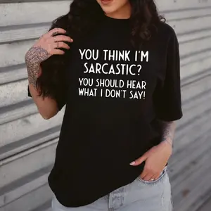 You Think I’m Sarcastic Shirt – Funny Sarcasm Quote T-Shirt Hoodie Sweatshirt Unisex