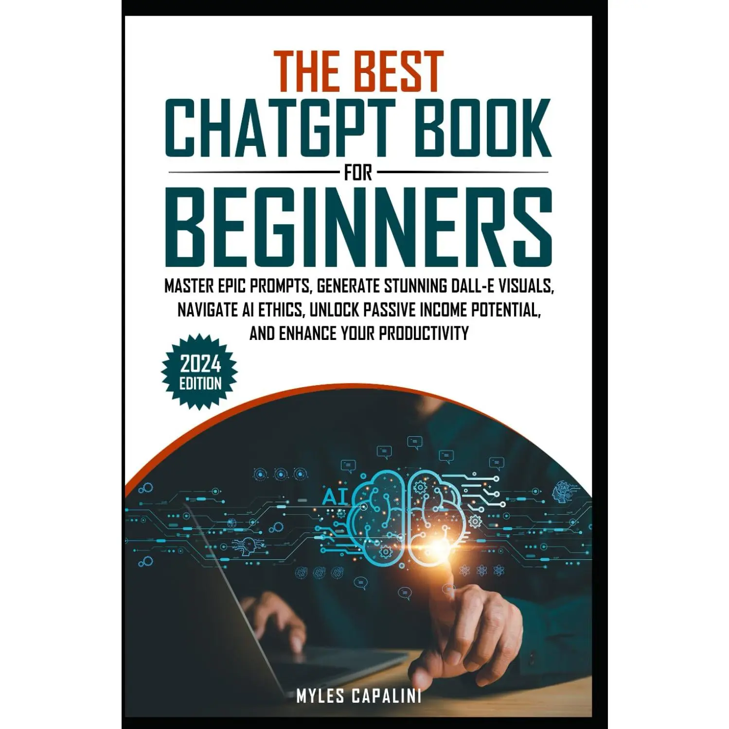 The Best ChatGPT Book for Beginners: MASTER EPIC PROMPTS, GENERATE STUNNING DALL-E VISUALS, NAVIGATE AI ETHICS