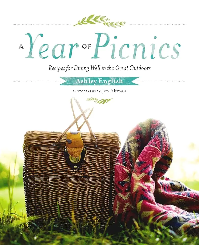 Year-Round Picnic Guide Book: Outdoor Dining Recipes, Packing Basket Advice, Picnic Tips, Creative Ideas for Outdoor Activities