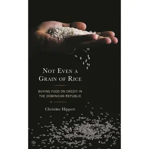 USED-Not Even a Grain of Rice: Buying Food on Credit in the Dominican Republic by Hippert, Christine (Hardcover)