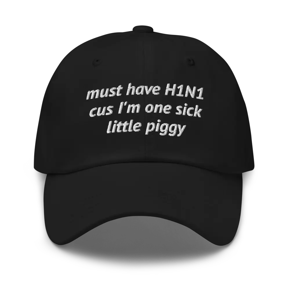 Must Have H1N1 Cus I'm One Sick Little Piggy Funny Dad Hat | Weird WTF Unhinged Swine Flu Gift Cap