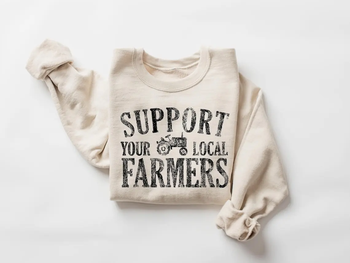 Support Your Local Farmers Sweatshirt, Farm Life Sweatshirt, Buy Local Sweater, Country Living Gift, Rustic Farm Graphic Apparel, Farmer Tee