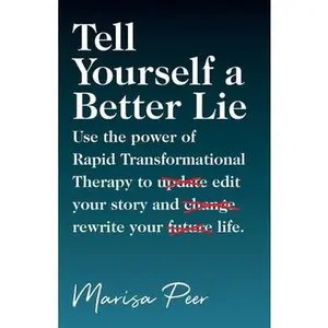 USED-Tell Yourself a Better Lie: Use the power of Rapid Transformational Therapy to edit your story and rewrite your life. by Peer, Marisa (Paperback)