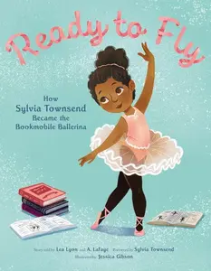 Ready to Fly: How Sylvia Townsend Became the Bookmobile Ballerina by Lea Lyon||Alexandria LaFaye||Jessica Gibson [Hardback Book]