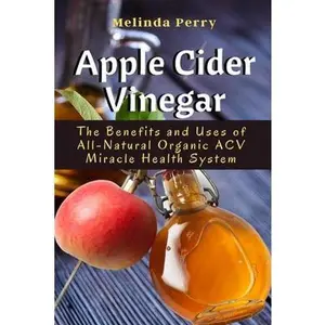 USED-Apple Cider Vinegar: The Benefits and Uses of All-Natural Organic ACV Miracle Health System by Perry, Melinda (Paperback)