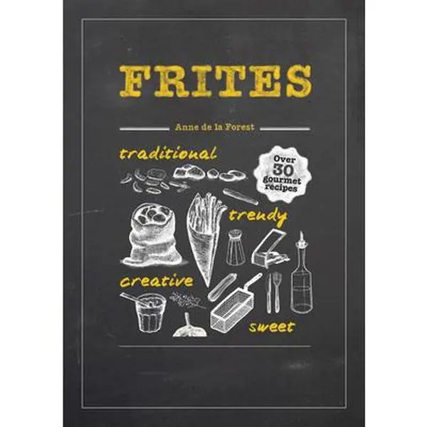 USED-Frites: Over 30 Gourmet Recipes for All Kinds of Fries, Chips and Dips by De La Forest, Anne (Hardcover)