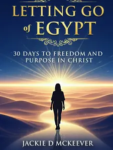Letting Go of Egypt: 30-Day Devotional: Break Free from What’s Holding You Back and Step into God’s Promises