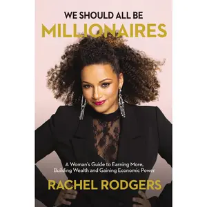 We Should All Be Millionaires: A Woman’s Guide to Earning More, Building Wealth, and Gaining Economic Power by Rachel Rodgers [Hardback Book]