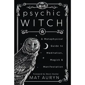 Psychic Witch: A Metaphysical Guide to Meditation, Magick Practices, and Manifestation (Mat Auryn's Book 1)
