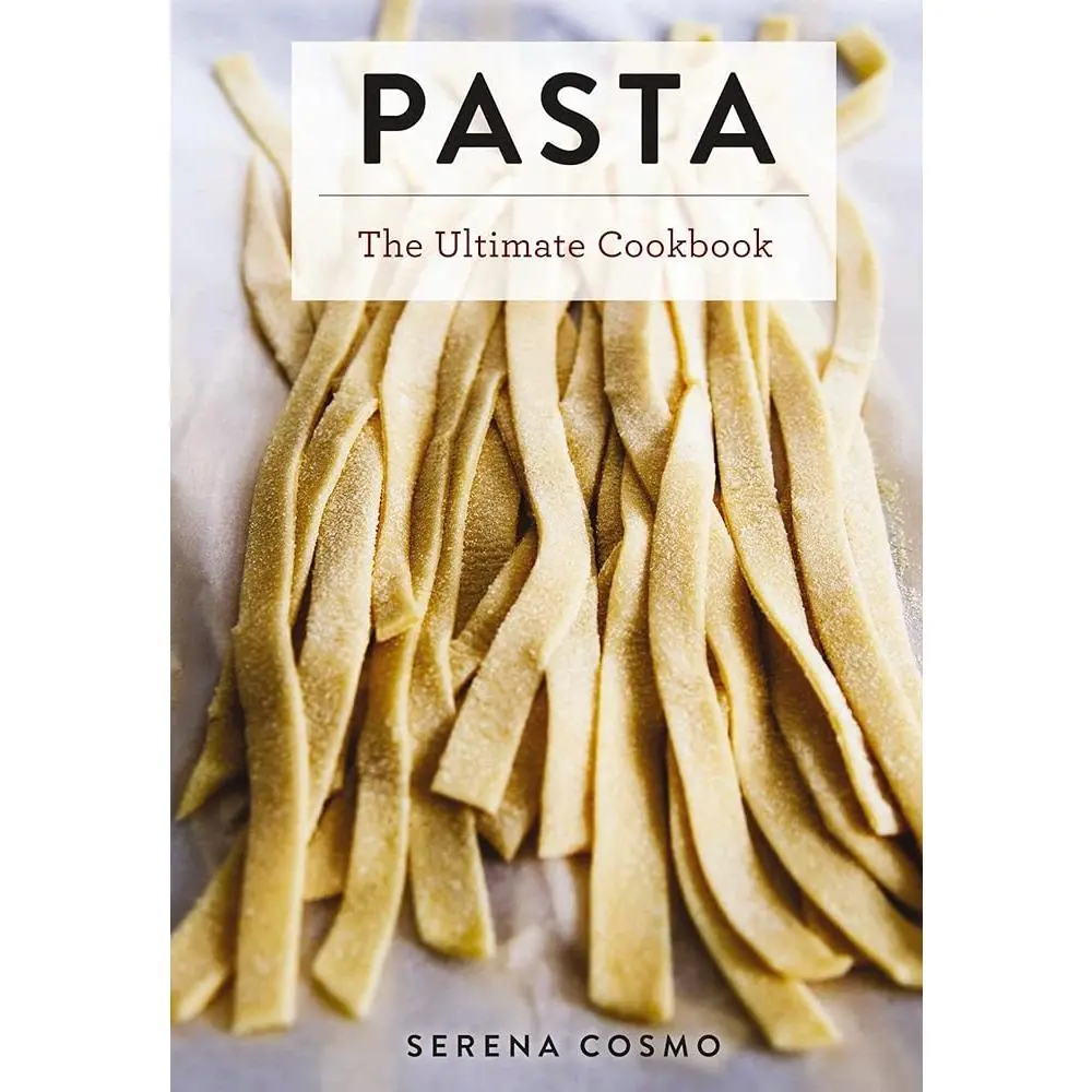 Pasta: The Ultimate Cookbook (Ultimate Cookbooks) - 350+ Varieties, Italian Food, Homemade Techniques, Asian Noodle Dishes, Cooking Guides, Cooking Resources
