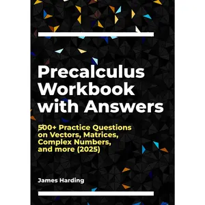 Precalculus Workbook with Answers: 500+ Practice Questions on Vectors, Matrices, Complex Numbers, and more (2025)