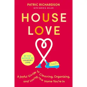 House Love: A Joyful Guide to Cleaning, Organizing, and Loving the Home You're In by Patric Richardson||Karin Miller [Hardback Book]
