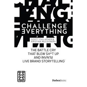 USED-Challenge Everything: The Battle Cry That Blew Sh*t Up and Invntd Live Brand Storytelling by Cullather, Scott (Hardcover)