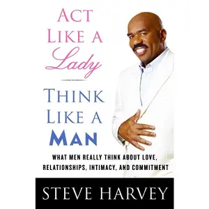 Act Like a Lady, Think Like a Man: What Men Really Think About Love, Relationships, Intimacy, and Commitment by Steve Harvey [Hardback Book]