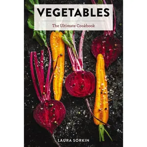 Vegetables: The Ultimate Cookbook Featuring 300+ Delicious Plant-Based Recipes (Natural Foods Cookbook, Vegetable Dishes, Cooking and Gardening Books, Healthy Food, Gifts for Foodies) (Ultimate Cookbooks) by Laura Sorkin [Hardback Book]
