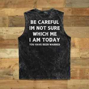Becareful I'm not sure which me i am today Wash T-shirt Tank Top