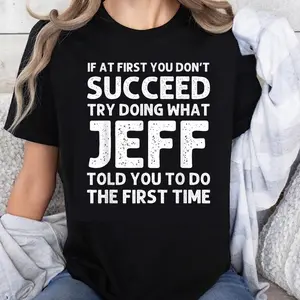 100% Cotton If At First You Dont Succeed Try Doing What Jeff Told You To Do The First Time Funny Shirt For Men Women Unisex Tee Gift Idea