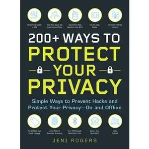 200+ WAYS TO PROTECT YOUR PRIVACY: SIMPLE WAYS TO PREVENT HACKS AND PROTECT YOUR PRIVACY--ON AND OFFLINE [Tradepaper]