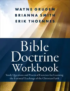 Bible Doctrine Workbook: Study Questions and Practical Exercises for Learning the Essential Teachings of the Christian Faith by Brianna Smith||Erik Thoennes||Wayne A. Grudem [Paperback Book]