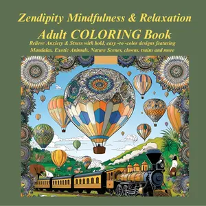 Zendipity Mindfulness and Relaxation Adult COLORING Book: Relieve Anxiety & Stress with bold, easy -to -color designs featuring Mandalas, Exotic Animals, Nature Scenes, clowns, trains and much more.