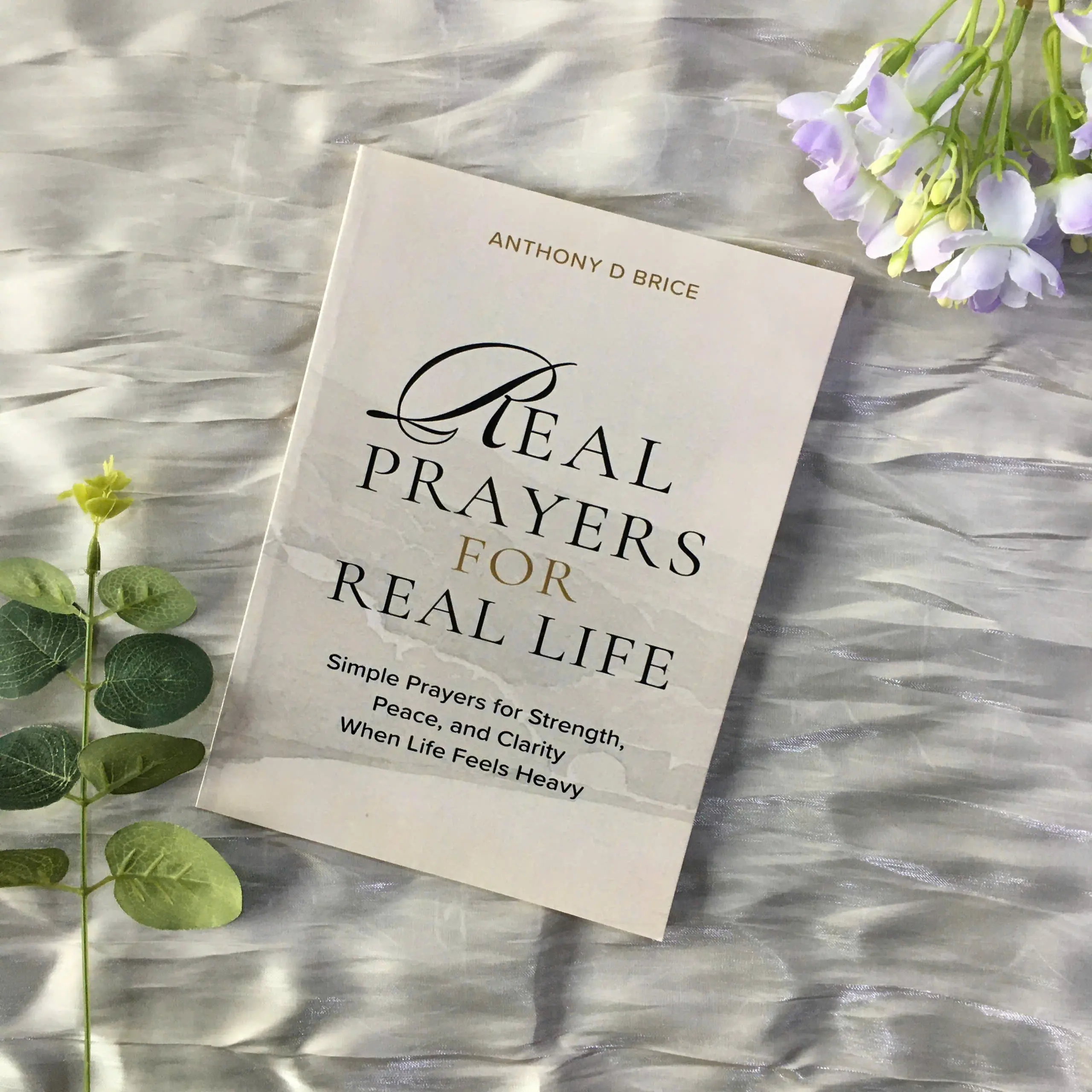 Real Prayers for Real Life by Anthony D. Brice, Inspirational Prayer Book for Strength, Peace and Daily Reflection, Paperback Edition