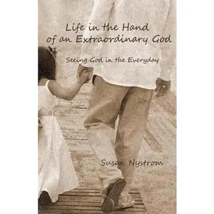 USED-Life in the Hand of an Extraordinary God: Seeing God in the Everyday by Nystrom, Susan (Paperback)
