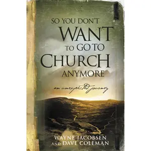So You Don't Want to Go to Church Anymore by Wayne Jacobsen, Dave Coleman [Paperback Book]