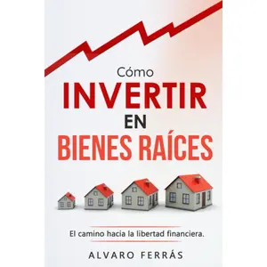 CÓMO INVERTIR EN BIENES RAÍCES : El Camino Hacia la Libertad Financiera. (Spanish Edition)