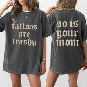 Tattoos Are Trashy And So Is Your Mom T-Shirt, Funny Shirt For Tattoo Lovers, Mom Gift, Mother's Day Shirt For Mom