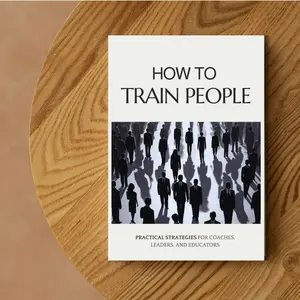 How to Train People: Practical Strategies for Coaches, Leaders, and Educators: Master the Art of Leadership, Communication, and Motivation for Transformative Learning