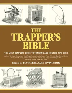 The Trapper's Bible: The  Complete Guide to Trapping and Hunting Tips Ever -- Eustace Hazard Livingston - Paperback