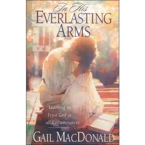 USED-In His Everlasting Arms: Learning to Trust God in All Circumstances by Gail MacDonald (Paperback)