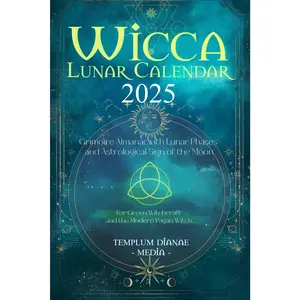 Wicca Lunar Calendar - 2025: Grimoire Almanac with Lunar Phases and Astrological Sign of the Moon, For Green Witchcraft and the Modern Pagan Witch