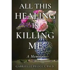 USED-All This Healing is Killing Me: A Memoir by Pelicci, Gabrielle (Paperback)