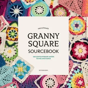 The Ultimate Granny Square Sourcebook: 100 Contemporary Motifs to Mix and Match Paperback