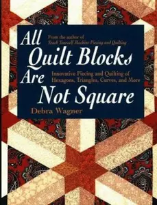 USED-All Quilt Blocks Are Not Square: Innovative Piecing and Quilting of Hexagons, Triangles, Curves, and More (Contemporary Quilting) by Debra Wagner (Paperback)