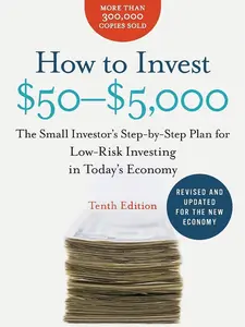 How to Invest $50-$5,000 10e: The Small Investor's Step-by-Step Plan for Low-Risk Investing in Today's Economy