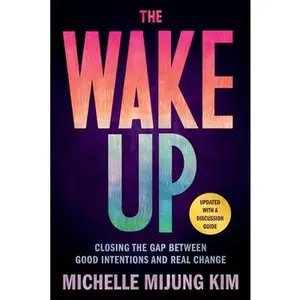 The Wake Up: Closing the Gap Between Good Intentions and Real Change -- Michelle Mijung Kim - Paperback